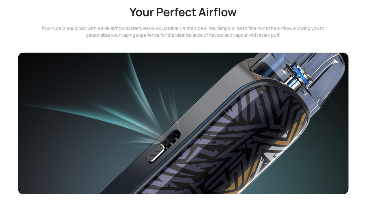 Το Aspire Pixo Aura Pod Kit 2ml 1300mAh διαθέτει ρύθμιση της εισαγωγής αέρα ώστε να επιτρέπει και σφιχτές MTL και ανοικτές DTL τζούρες